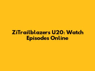 ZiTrailblazers U20: Watch Episodes Online