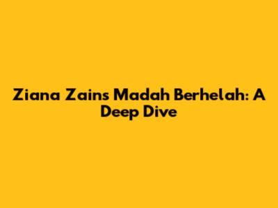 Ziana Zain's 'Madah Berhelah': A Deep Dive