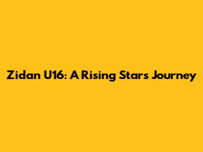 Zidan U16: A Rising Star's Journey