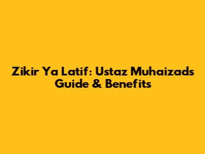 Zikir Ya Latif: Ustaz Muhaizad's Guide & Benefits