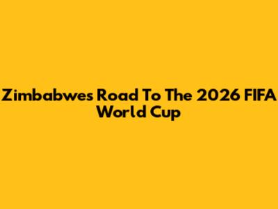 Zimbabwe's Road To The 2026 FIFA World Cup