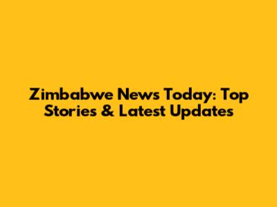 Zimbabwe News Today: Top Stories & Latest Updates