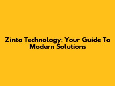 Zinta Technology: Your Guide To Modern Solutions
