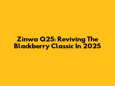 Zinwa Q25: Reviving The Blackberry Classic In 2025