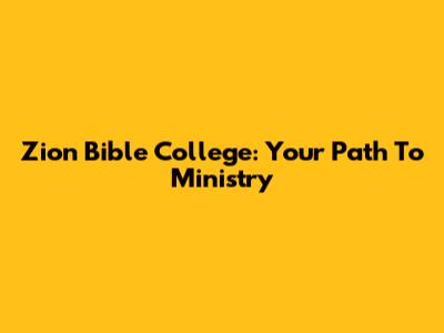 Zion Bible College: Your Path To Ministry