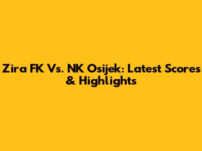 Zira FK Vs. NK Osijek: Latest Scores & Highlights