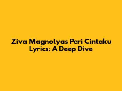 Ziva Magnolya's 'Peri Cintaku' Lyrics: A Deep Dive