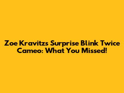 Zoe Kravitz's Surprise Blink Twice Cameo: What You Missed!