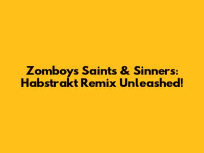 Zomboy's Saints & Sinners: Habstrakt Remix Unleashed!