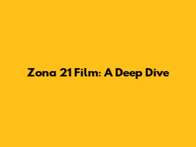 Zona 21 Film: A Deep Dive