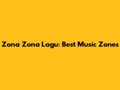 Zona Zona Lagu: Best Music Zones