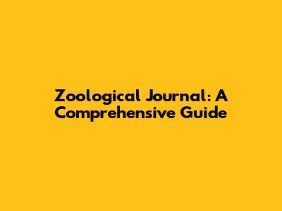 Zoological Journal: A Comprehensive Guide