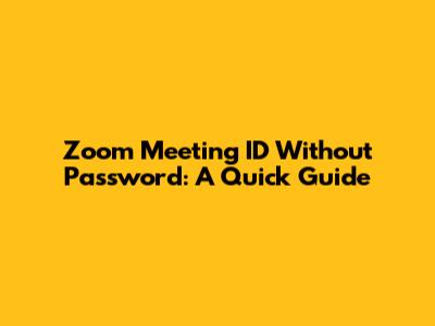 Zoom Meeting ID Without Password: A Quick Guide