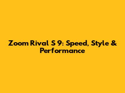 Zoom Rival S 9: Speed, Style & Performance