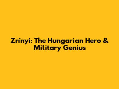 Zrínyi: The Hungarian Hero & Military Genius