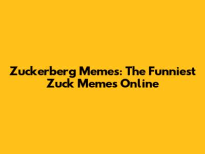 Zuckerberg Memes: The Funniest Zuck Memes Online