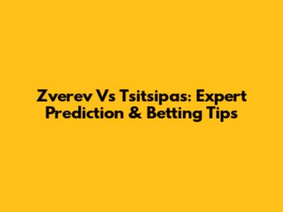 Zverev Vs Tsitsipas: Expert Prediction & Betting Tips