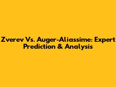 Zverev Vs. Auger-Aliassime: Expert Prediction & Analysis