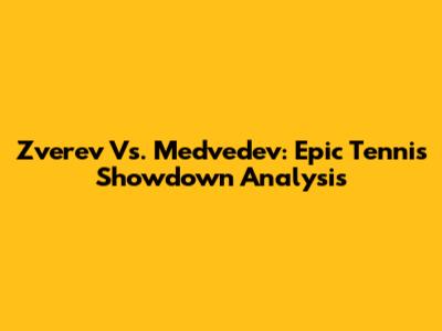 Zverev Vs. Medvedev: Epic Tennis Showdown Analysis