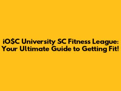 iO$C University SC Fitness League: Your Ultimate Guide to Getting Fit!